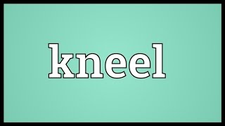 Kneel Meaning [upl. by Lorin]