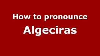 How to pronounce Algeciras SpanishSpain  PronounceNamescom [upl. by Malamut364]