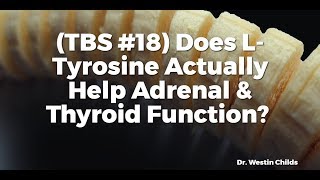 TBS 18 Does LTyrosine Actually Help Adrenal amp Thyroid Function [upl. by Naraa]