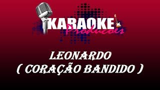 LEONARDO  CORAÇÃO BANDIDO  KARAOKE [upl. by Kessia270]