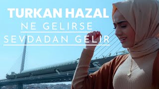 Türkan Hazal  Ne Gelirse Sevdadan Gelir [upl. by Nnahoj]