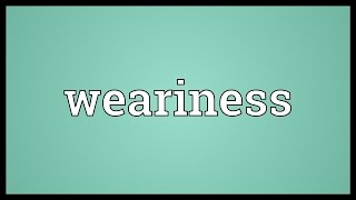 Weariness Meaning [upl. by Beichner]