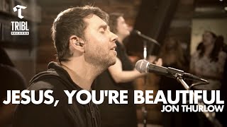 Jesus Youre Beautiful feat Jon Thurlow  TRIBL [upl. by Marola494]