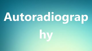 Autoradiography  Medical Definition [upl. by Hadik139]