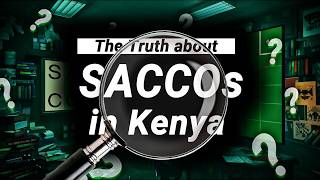 The Truth About SACCOs in Kenya [upl. by Bazil]