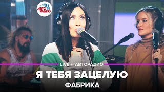 Фабрика  Я Тебя Зацелую LIVE  Авторадио [upl. by Neeli849]