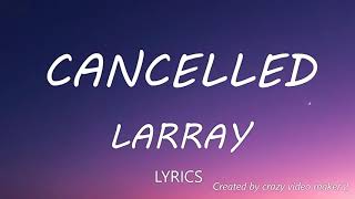 Larray  Cancelled Disstrack Lyrics [upl. by Nevins]