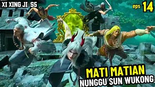 PERTEMPURAN MATI MATIAN NUNGGU SUN WUKONG  XI XING JI SEASON 5 EPISODE 14 [upl. by Nalyorf]