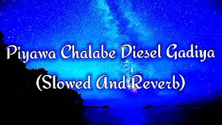 Piyawa Chalabe Diesel Gadiya Slowed And Reverb [upl. by Bradstreet]