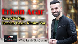 Erkan Acar Kara Gözlüm Senden Başka Kimim Var Trap Remix Türkü 2022 [upl. by Perrins545]