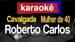 Karaokê  Cavalgada Mulher de 40  Roberto Carlos 🎤 [upl. by Moser]