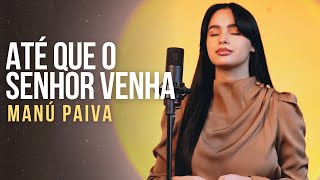 Manú Paiva  Até Que O Senhor Venha Cover Ministério Zoe [upl. by Iyre]