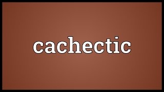 Cachectic Meaning [upl. by Werdnaed]