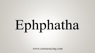 How To Say Ephphatha [upl. by Carlos78]