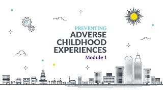 Preventing Adverse Childhood Experiences ACEs Online Training Module 1 Lesson 1 AD [upl. by Inanaup]