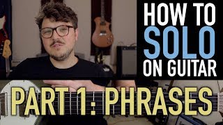 How to SOLO on GUITAR  Part 1 Phrases [upl. by Katzen]