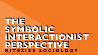 Bitesize Sociology 6  The Symbolic Interactionist Perspective [upl. by Assena711]