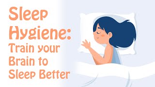 Sleep Hygiene Train Your Brain to Fall Asleep and Sleep Better [upl. by Thorr562]