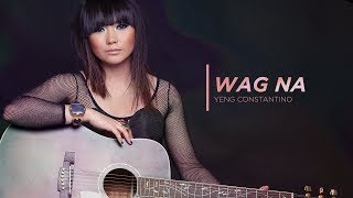 Yeng Constantino  Wag Na Official Audio ♪ [upl. by Hetti]