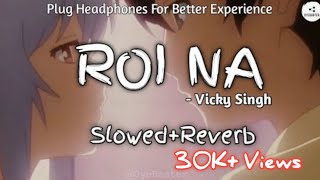 Roi Na SlowedReverb  Vicky Singh  OyeBeater [upl. by Bassett]