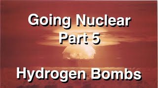 Going Nuclear  Nuclear Science  Part 5  Hydrogen Bombs [upl. by Eidas77]