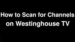 How to Scan for Channels on Westinghouse TV [upl. by Faruq986]