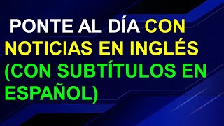 Aprende INGLÉS con NOTICIAS ACTUALES CON SUBTÍTULOS EN ESPAÑOL [upl. by Foley922]