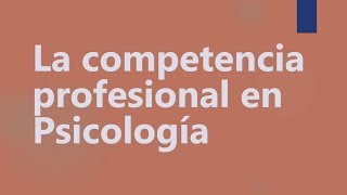 Competencia profesional  Experiencias Éticas en Psicología [upl. by Sungam]