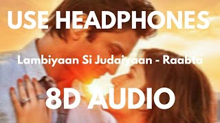 Lambiyaan Si Judaiyaan 8D Audio 🎧  Raabta [upl. by Artina]