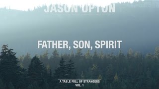 Father Son Spirit Official Lyric Video  A Table Full Of Strangers  Jason Upton [upl. by Jamila]