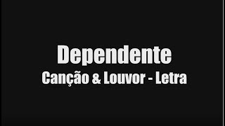 Dependente  Canção e Louvor  Letra [upl. by Etoile]