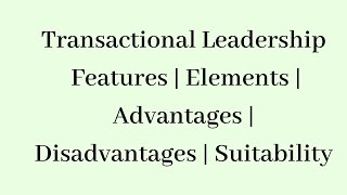 Transactional Leadership  Features  Elements  Advantages  Disadvantages  suitability [upl. by Annwahs46]