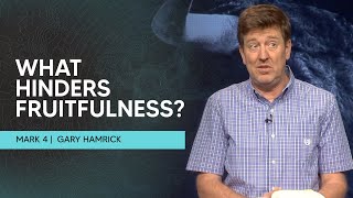 What Hinders Fruitfulness  Mark 4  Gary Hamrick [upl. by Aleehs]